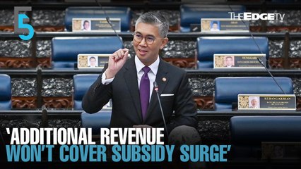 EVENING 5: Extra revenue won’t cover subsidy surge — Zafrul