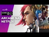 Sucesso de Arcane na Netflix e   notícias de games