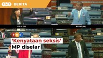 Dewan kecoh, Ahli Parlimen selar rakan sejawat 'buat kenyataan seksis'