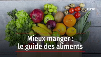 Mieux manger : le guide des aliments