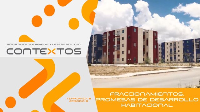 T2 Ep. 05 - Fraccionamientos, promesas de desarrollo habitacional | Contextos, reportajes que revelan nuestra realidad.