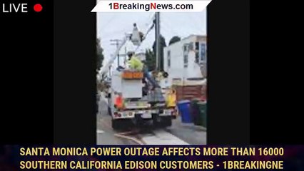 Santa Monica power outage affects more than 16000 Southern California Edison customers - 1breakingne