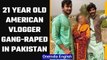 Pakistan: American vlogger gang-raped by two in Punjab province | Oneindia News *News