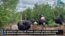 El divertido vídeo de Frank Cuesta haciendo jurar la bandera española a una banda de avestruces