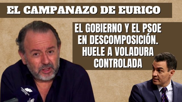 Eurico Campano: El Gobierno y el PSOE en descomposición. Huele a voladura controlada