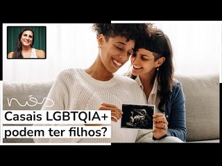 Casais LGBTQIA+ podem ter filhos?
