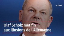 Olaf Scholz met fin aux illusions de l’Allemagne