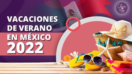 ¿Cuándo inician las VACACIONES DE VERANO 2022 en México?