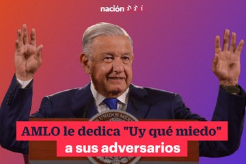 AMLO le dedica Uy qué miedo a sus adversarios