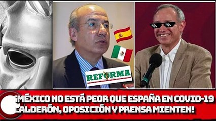 ¡México no está peor que España en COVlD-19; Calderón, oposición y prensa mienten otra vez!