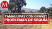 Empeora la sequía en Tamaulipas y pega a 32 municipios: Conagua