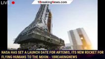 NASA has set a launch date for Artemis, its new rocket for flying humans to the moon - 1BREAKINGNEWS