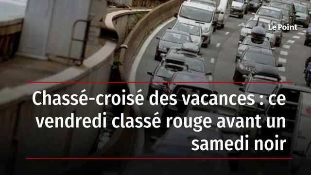 Chassé-croisé des vacances : ce vendredi classé rouge avant un samedi noir