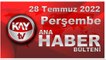 Kay Tv Ana Haber Bülteni (28 Temmuz 2022)