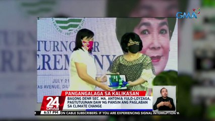 Bagong DENR Sec. Ma. Antonia Yulo-Loyzaga, pagtutuunan daw ng pansin ang paglaban sa climate change | 24 Oras