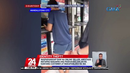 Nagpapanggap daw na online seller, arestado matapos nakawin ang pagkakakilanlan ng kanyang customer at makapanloko ng iba | 24 Oras