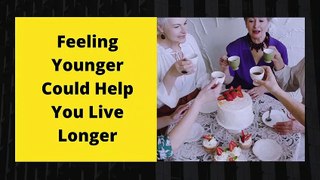 Feeling Younger Could Help You Live Longer
