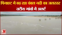 पिनाहट में बढ़ रहा चंबल नदी का जलस्तर, छोड़ा गया 1.25 लाख क्यूसेक पानी
