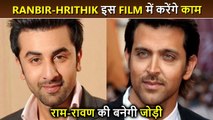 Ranbir Kapoor And Hrithik Roshan To Work Together In This Film