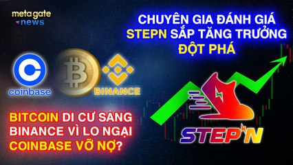 Tin Tức Crypto- Bitcoin di cư sang Binance vì sợ Coinbase vỡ nợStepN sắp đột pháMetaGate News 21-7