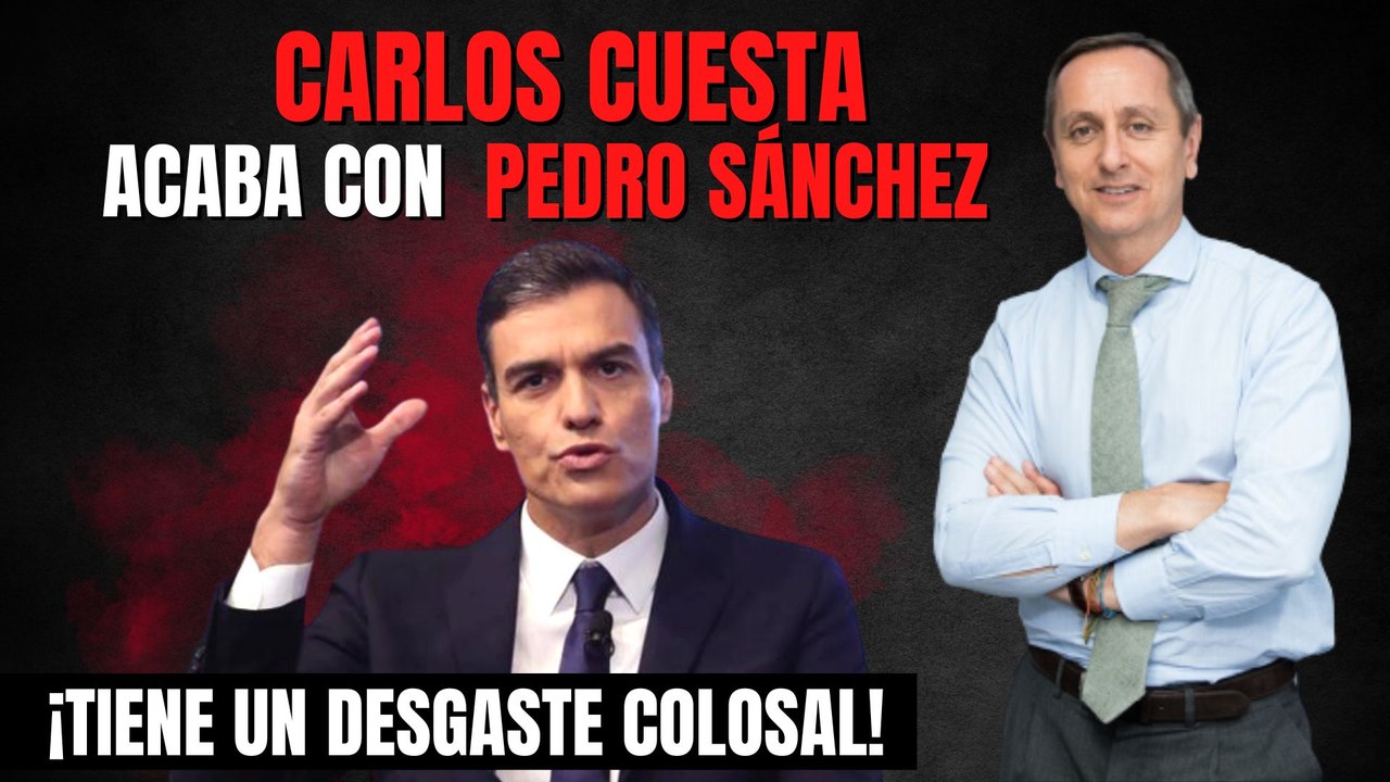 Carlos Cuesta acaba con Pedro Sánchez: “¡Tiene un desgaste colosal!”
