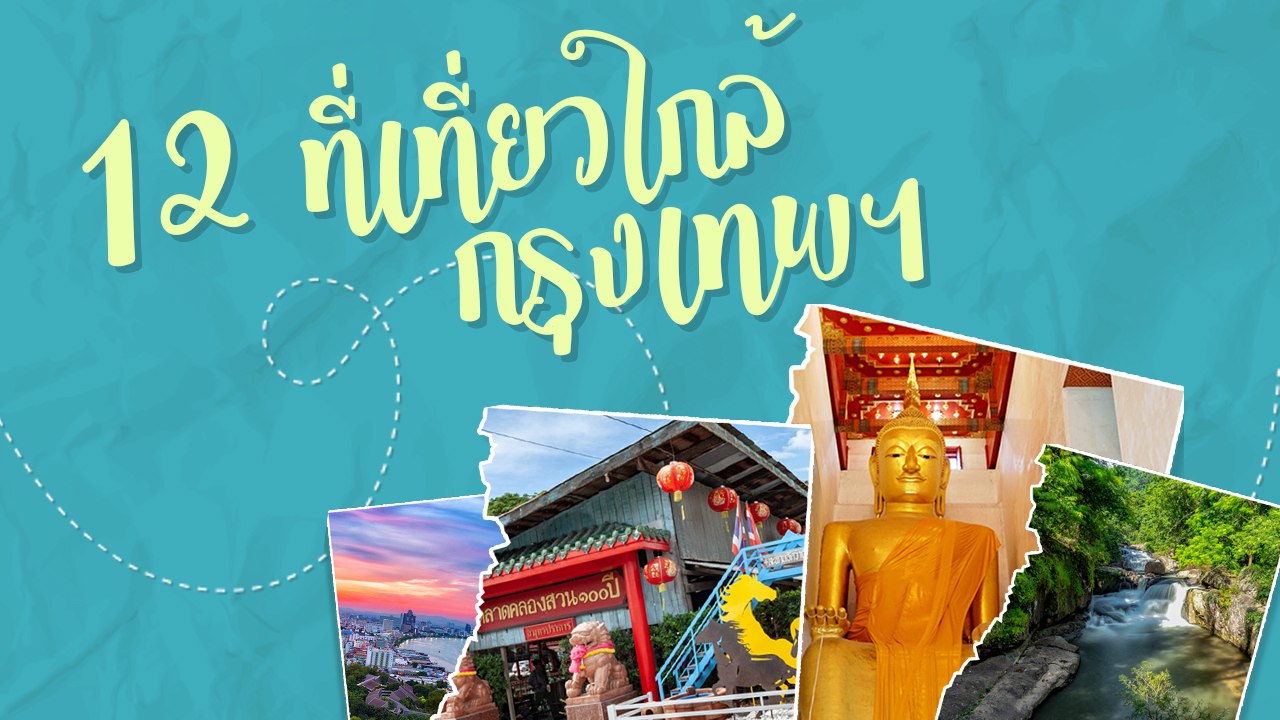 12 ที่เที่ยวใกล้กรุงเทพฯ สุขสนุกแบบไปเช้า-เย็นกลับ