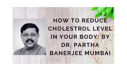How to reduce cholesterol level in your body by Partha Banerjee Mumbai