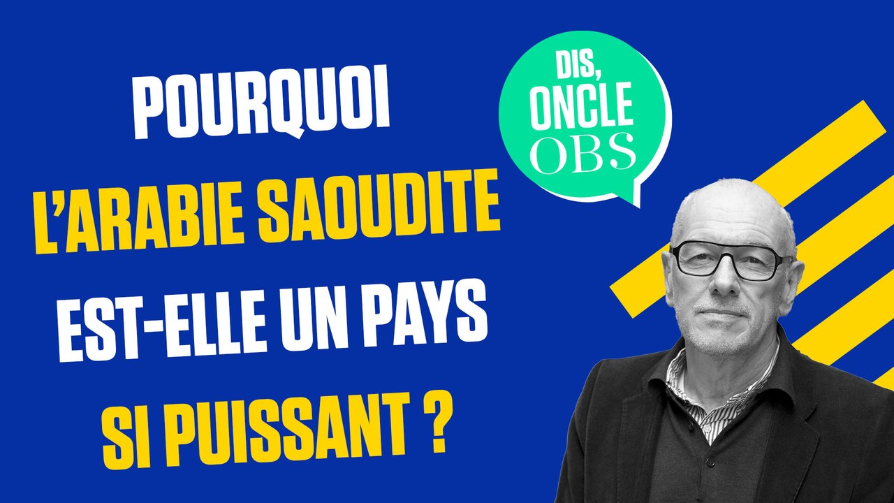 Dis Oncle Obs... Pourquoi l'Arabie saoudite est-elle un pays si puissant ?
