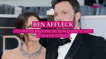 Ben Affleck : les vraies raisons de son divorce avec Jennifer Garner