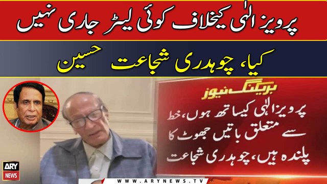 No letter was issued against Pervaiz Elahi , Chaudhry Shujaat Hussain