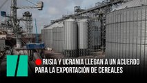 DIRECTO: Rusia y Ucrania llegan a un acuerdo para la exportación de cereales