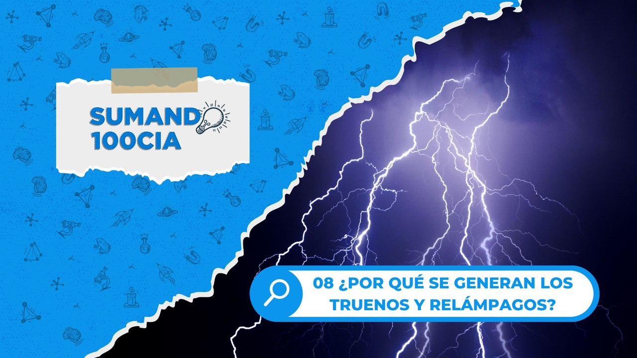 08 ¿POR QUÉ SE GENERAN LOS TRUENOS Y RELÁMPAGOS?