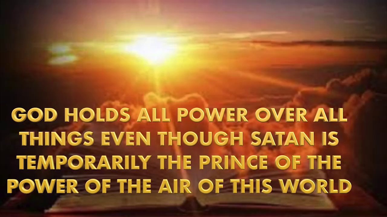 God Holds All Power Over All Things Even Though Satan Is Temporarily The Prince Of The Power Of The Air Of This World