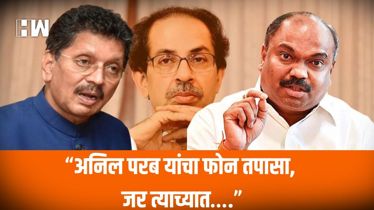 Anil Parab  यांचा फोन तपासा, जर त्याच्यात….; De...