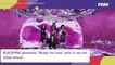 BLACKPINK apresenta "Ready For Love" pela 1ª vez em show virtual