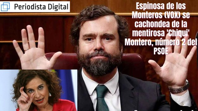 Espinosa de los Monteros (VOX) se cachondea de la mentirosa 'Chiqui' Montero, número 2 del PSOE y amiga de Sánchez