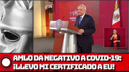 AMLO da negativo a COVlD-19; ¡llevo mi certificado a EU!