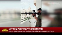 MİT'ten 'özel' operasyon: PKK'nın sözde Ayn el-Arab sorumlusu etkisiz hale getirildi