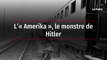 L’« Amerika », le monstre de Hitler