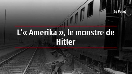 L’« Amerika », le monstre de Hitler
