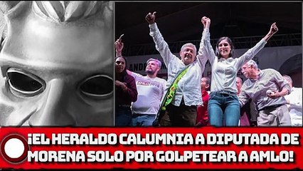 ¡El Heraldo calumnia a diputada de MORENA solo por golpear a AMLO!
