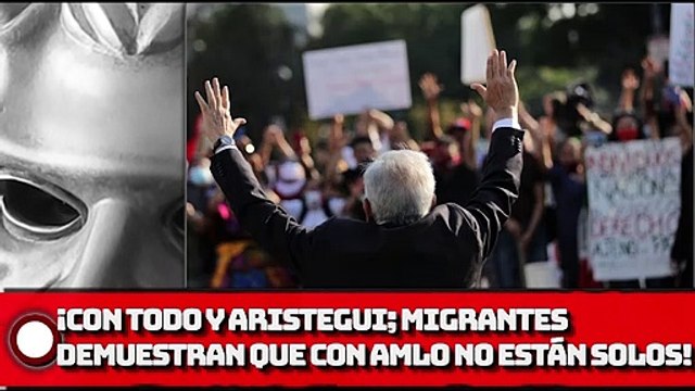 ¡Con todo y Aristegui; migrantes mexicanos demuestran que con AMLO no están solos!