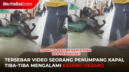 Tersebar Video Seorang Penumpang Kapal Tiba-Tiba Mengalami Kejang-Kejang, Orang di Sekitar Hanya Diam dan Menonton