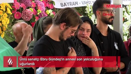 Ebru Gündeş'in annesi son yolculuğuna uğurlandı