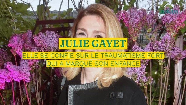 JULIE GAYET : elle se confie sur le traumatisme de son enfance