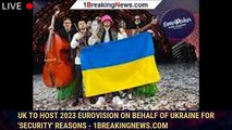 UK to host 2023 Eurovision on behalf of Ukraine for 'security' reasons - 1breakingnews.com