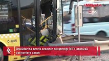 Üsküdar'da servis aracının sıkıştırdığı İETT otobüsü bariyerlere daldı