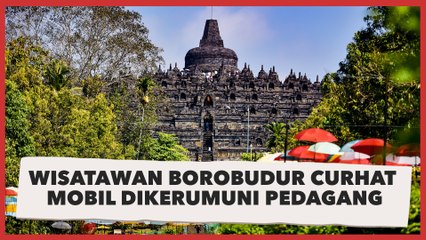 Viral Wisatawan Borobudur Curhat Mobil Dikerumuni Pedagang, Tuai Hujatan