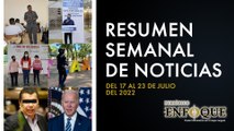 Resumen semanal de noticias del 17 al 23 de julio | Periódico Enfoque