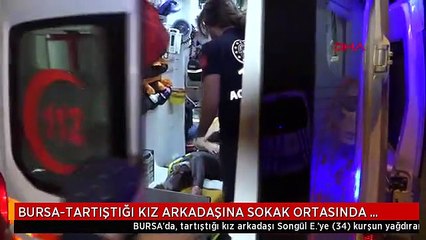 BURSA-TARTIŞTIĞI KIZ ARKADAŞINA SOKAK ORTASINDA KURŞUN YAĞDIRDI